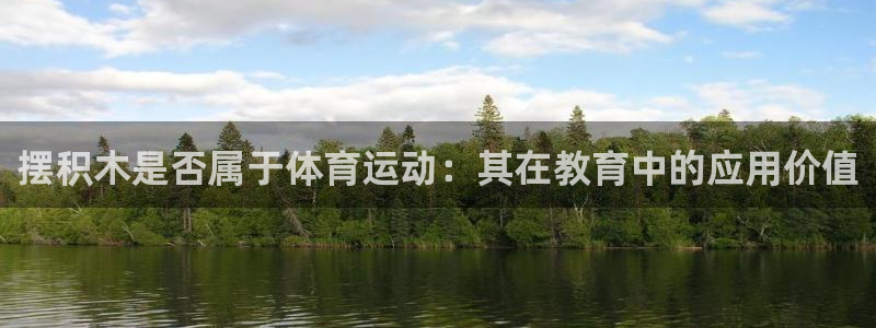 JJB竞技宝官网下载官方客服电话:摆积木是否属于体育运动:其